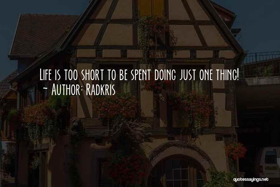 Radkris Quotes: Life Is Too Short To Be Spent Doing Just One Thing!