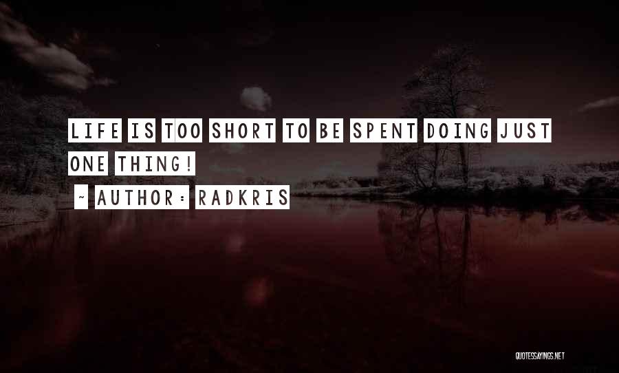 Radkris Quotes: Life Is Too Short To Be Spent Doing Just One Thing!