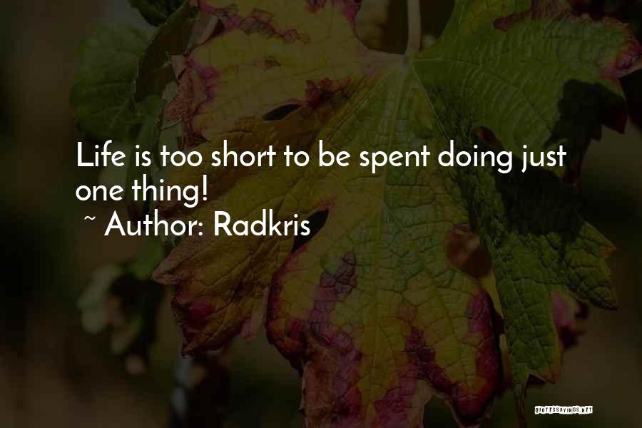 Radkris Quotes: Life Is Too Short To Be Spent Doing Just One Thing!