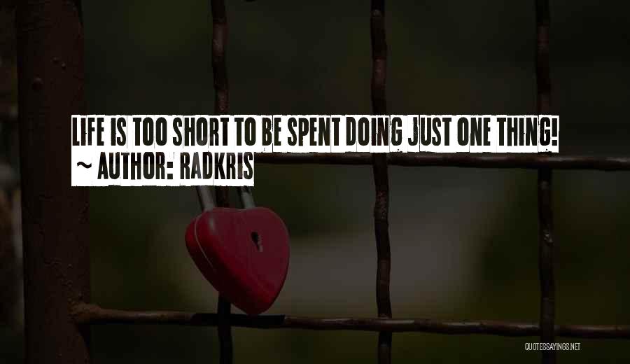 Radkris Quotes: Life Is Too Short To Be Spent Doing Just One Thing!