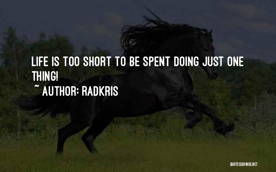 Radkris Quotes: Life Is Too Short To Be Spent Doing Just One Thing!