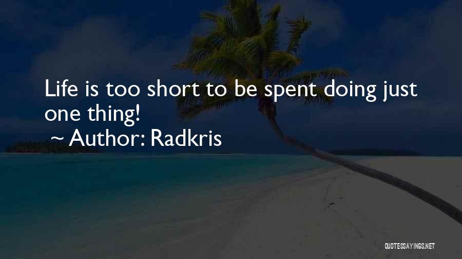 Radkris Quotes: Life Is Too Short To Be Spent Doing Just One Thing!