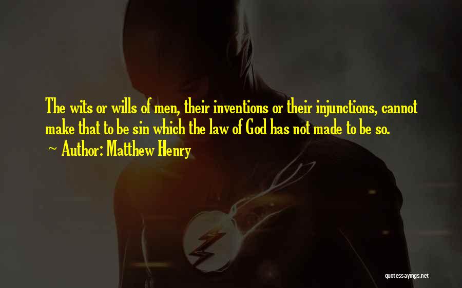 Matthew Henry Quotes: The Wits Or Wills Of Men, Their Inventions Or Their Injunctions, Cannot Make That To Be Sin Which The Law