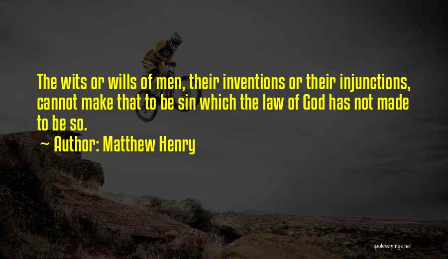 Matthew Henry Quotes: The Wits Or Wills Of Men, Their Inventions Or Their Injunctions, Cannot Make That To Be Sin Which The Law