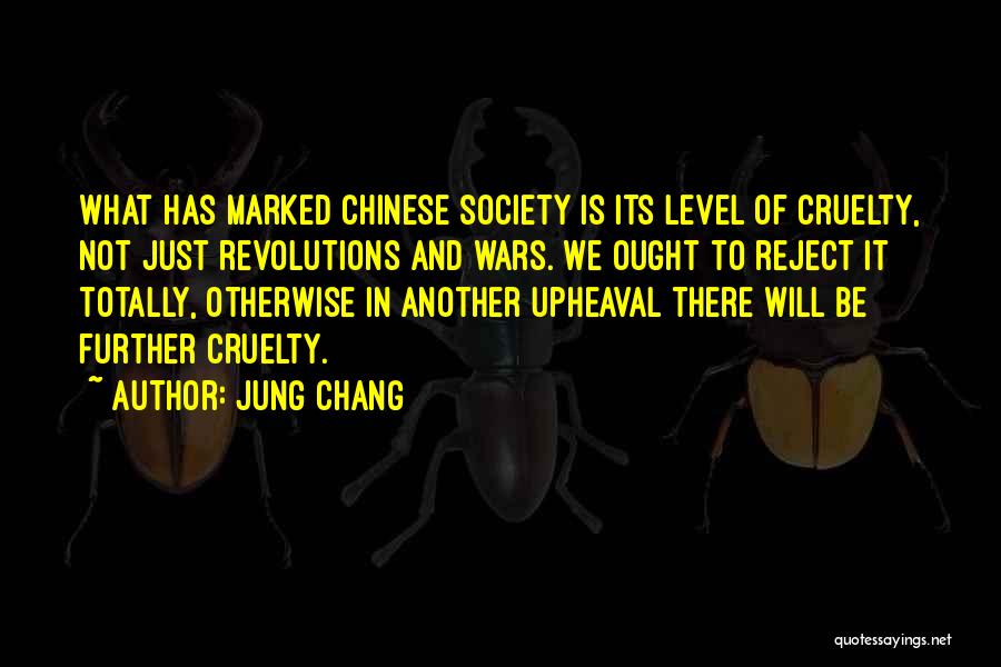 Jung Chang Quotes: What Has Marked Chinese Society Is Its Level Of Cruelty, Not Just Revolutions And Wars. We Ought To Reject It