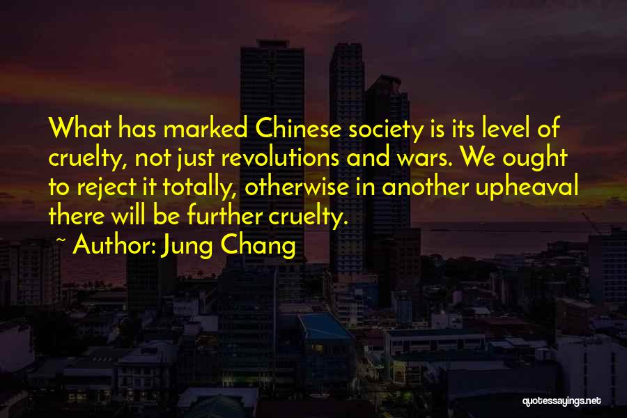 Jung Chang Quotes: What Has Marked Chinese Society Is Its Level Of Cruelty, Not Just Revolutions And Wars. We Ought To Reject It