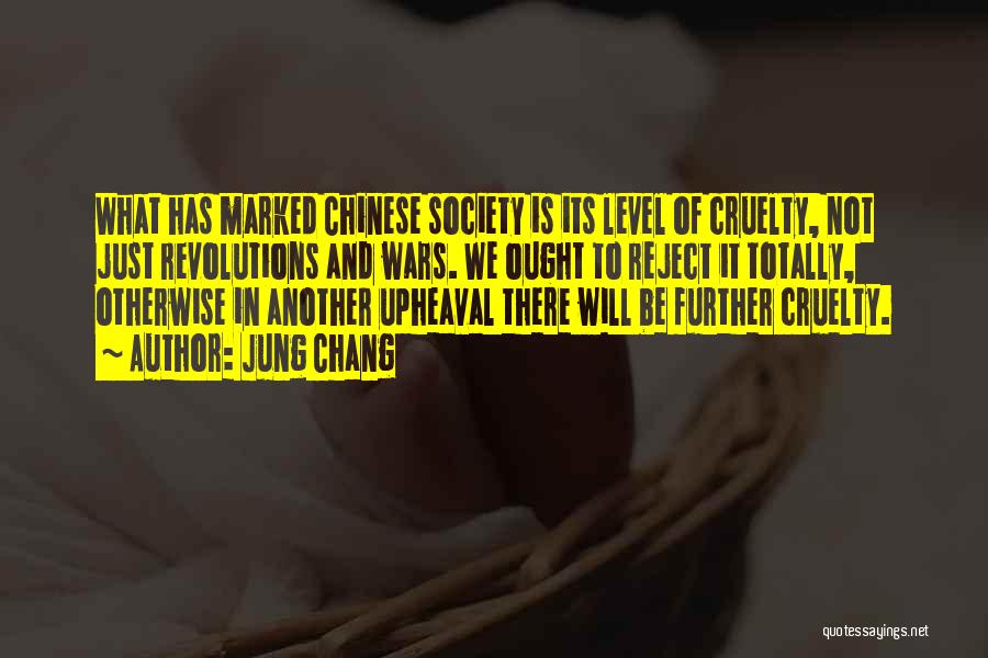 Jung Chang Quotes: What Has Marked Chinese Society Is Its Level Of Cruelty, Not Just Revolutions And Wars. We Ought To Reject It