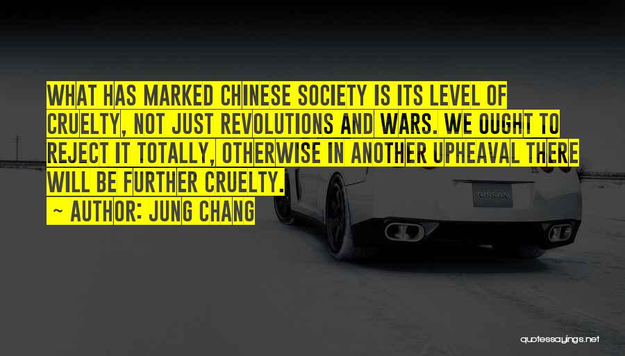 Jung Chang Quotes: What Has Marked Chinese Society Is Its Level Of Cruelty, Not Just Revolutions And Wars. We Ought To Reject It