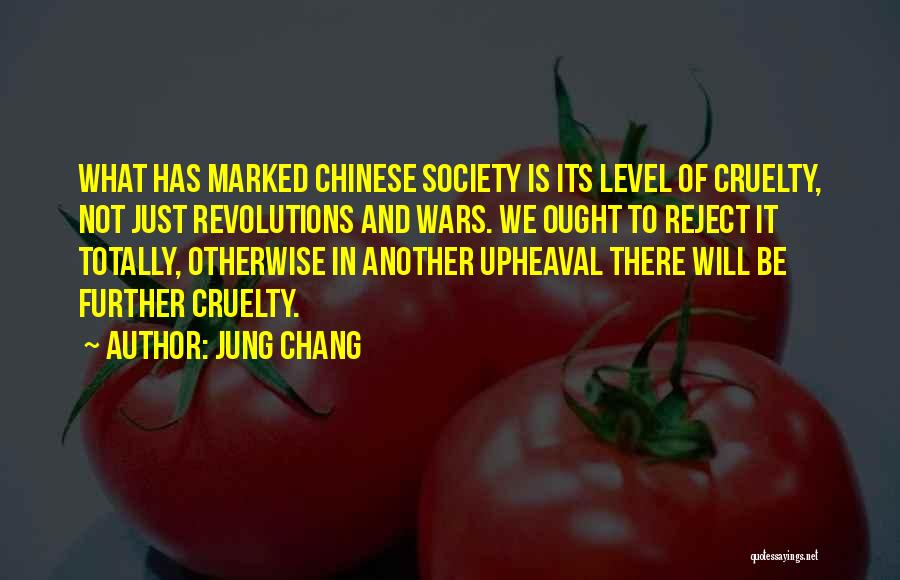 Jung Chang Quotes: What Has Marked Chinese Society Is Its Level Of Cruelty, Not Just Revolutions And Wars. We Ought To Reject It