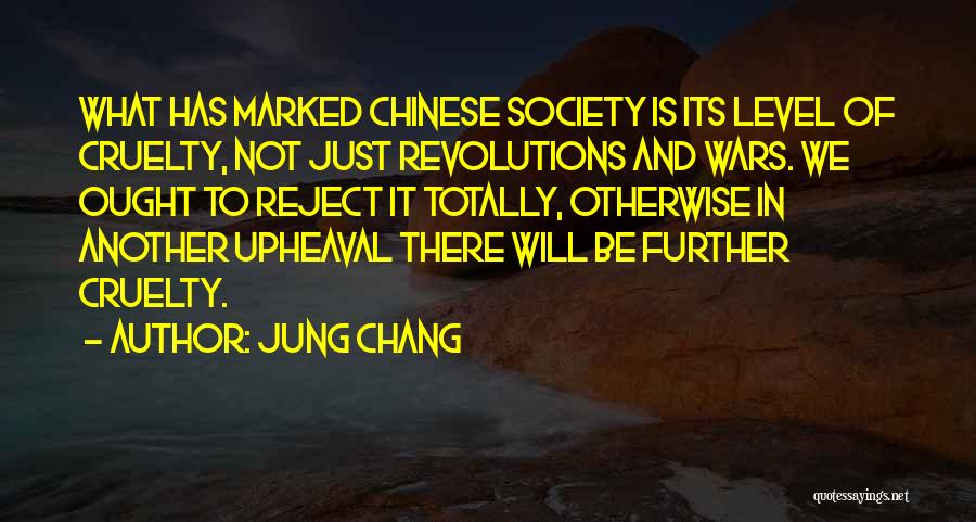 Jung Chang Quotes: What Has Marked Chinese Society Is Its Level Of Cruelty, Not Just Revolutions And Wars. We Ought To Reject It