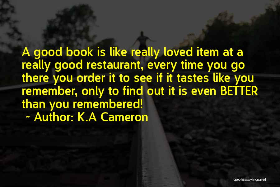 K.A Cameron Quotes: A Good Book Is Like Really Loved Item At A Really Good Restaurant, Every Time You Go There You Order