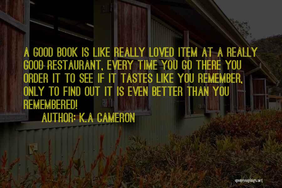 K.A Cameron Quotes: A Good Book Is Like Really Loved Item At A Really Good Restaurant, Every Time You Go There You Order
