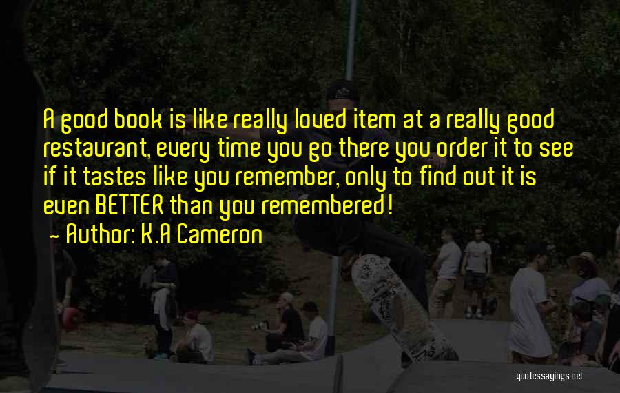 K.A Cameron Quotes: A Good Book Is Like Really Loved Item At A Really Good Restaurant, Every Time You Go There You Order