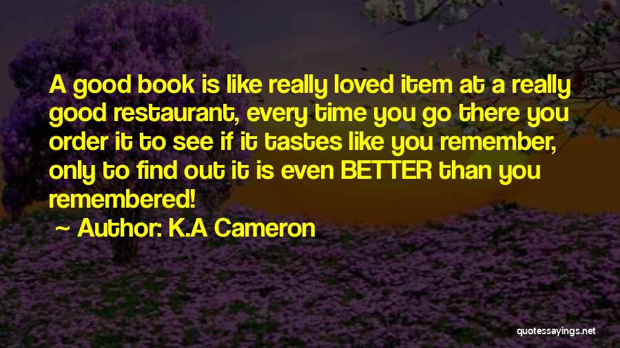 K.A Cameron Quotes: A Good Book Is Like Really Loved Item At A Really Good Restaurant, Every Time You Go There You Order