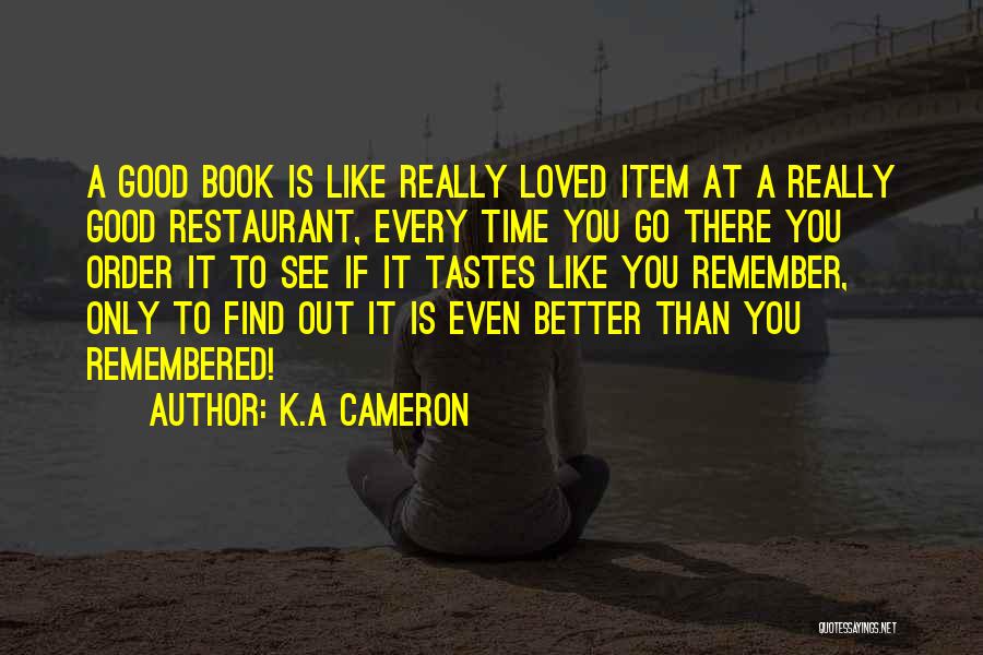 K.A Cameron Quotes: A Good Book Is Like Really Loved Item At A Really Good Restaurant, Every Time You Go There You Order