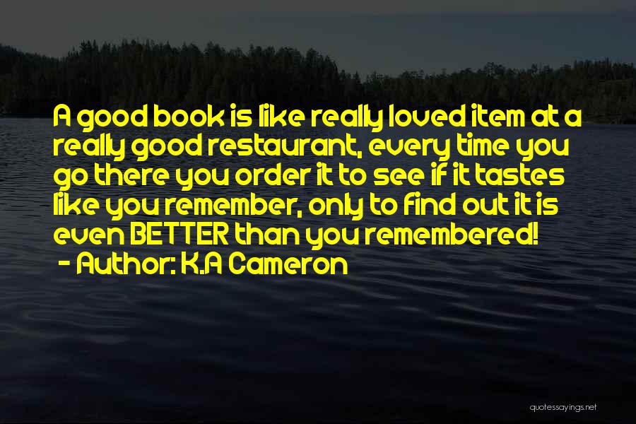 K.A Cameron Quotes: A Good Book Is Like Really Loved Item At A Really Good Restaurant, Every Time You Go There You Order