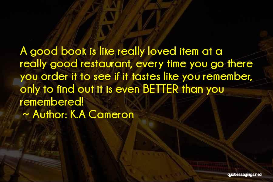 K.A Cameron Quotes: A Good Book Is Like Really Loved Item At A Really Good Restaurant, Every Time You Go There You Order