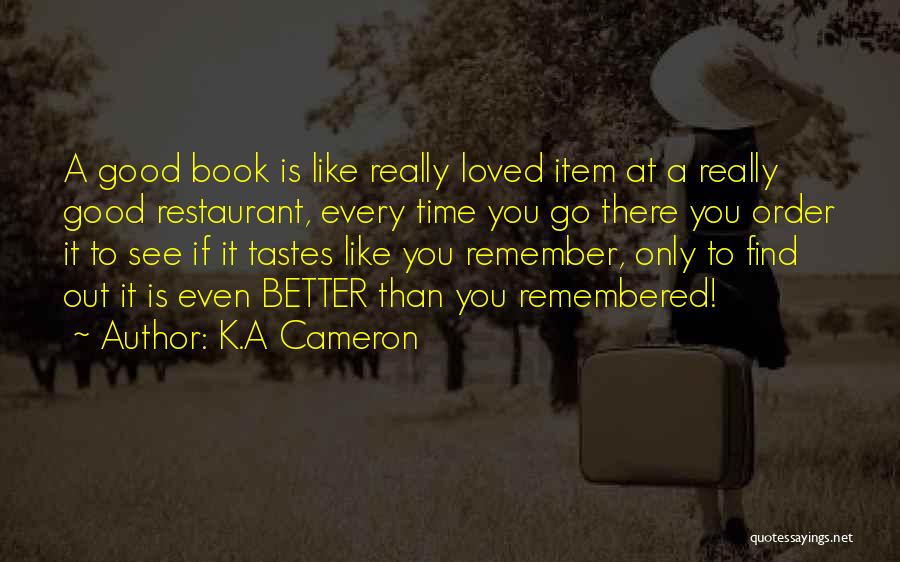 K.A Cameron Quotes: A Good Book Is Like Really Loved Item At A Really Good Restaurant, Every Time You Go There You Order