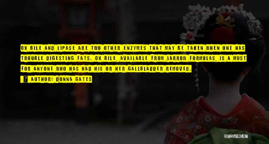 Donna Gates Quotes: Ox Bile And Lipase Are Two Other Enzymes That May Be Taken When One Has Trouble Digesting Fats. Ox Bile,