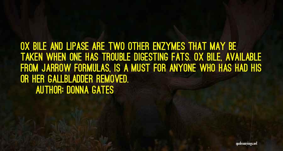 Donna Gates Quotes: Ox Bile And Lipase Are Two Other Enzymes That May Be Taken When One Has Trouble Digesting Fats. Ox Bile,