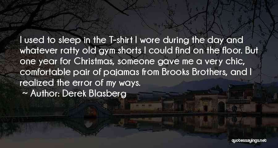 Derek Blasberg Quotes: I Used To Sleep In The T-shirt I Wore During The Day And Whatever Ratty Old Gym Shorts I Could