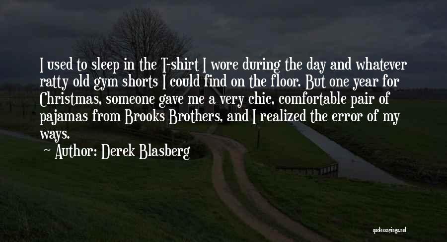 Derek Blasberg Quotes: I Used To Sleep In The T-shirt I Wore During The Day And Whatever Ratty Old Gym Shorts I Could