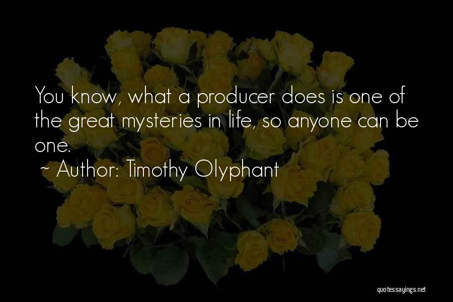 Timothy Olyphant Quotes: You Know, What A Producer Does Is One Of The Great Mysteries In Life, So Anyone Can Be One.