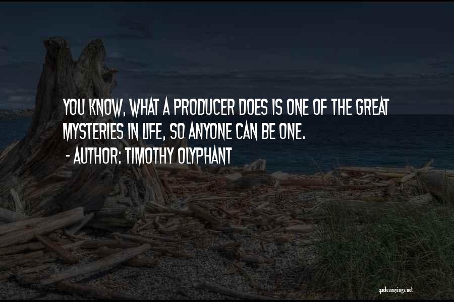 Timothy Olyphant Quotes: You Know, What A Producer Does Is One Of The Great Mysteries In Life, So Anyone Can Be One.