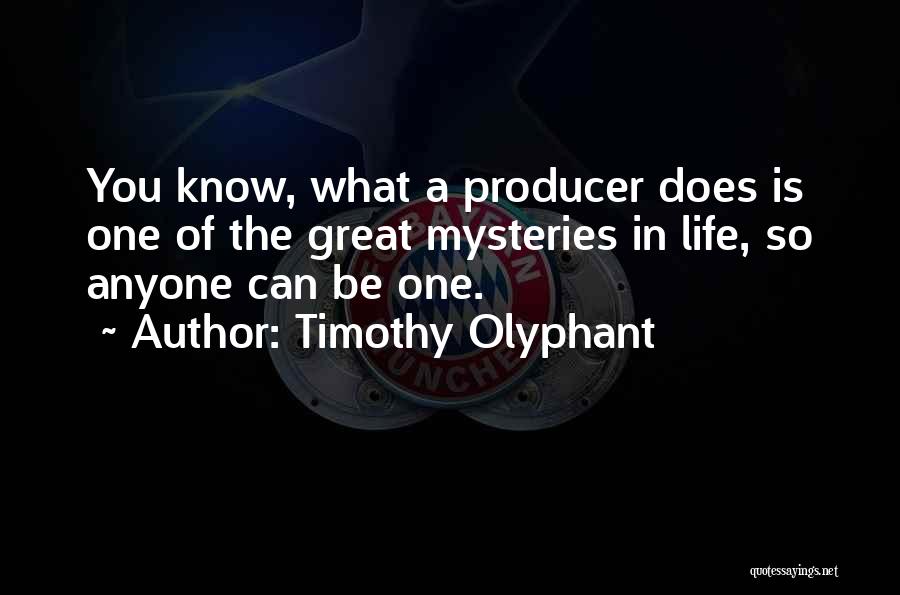 Timothy Olyphant Quotes: You Know, What A Producer Does Is One Of The Great Mysteries In Life, So Anyone Can Be One.