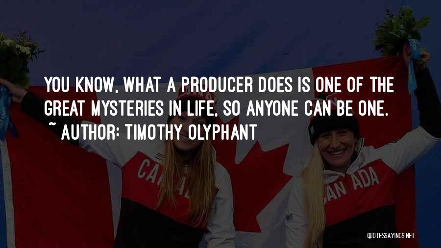 Timothy Olyphant Quotes: You Know, What A Producer Does Is One Of The Great Mysteries In Life, So Anyone Can Be One.