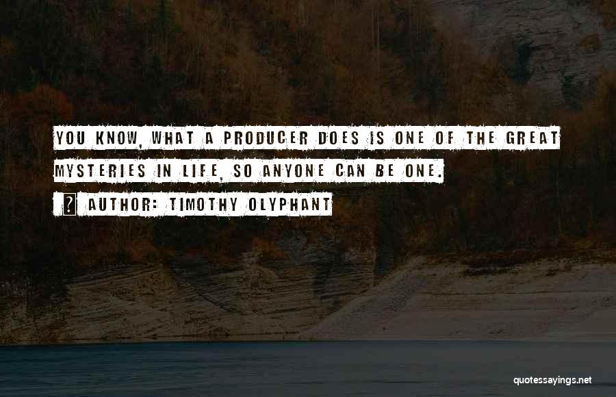 Timothy Olyphant Quotes: You Know, What A Producer Does Is One Of The Great Mysteries In Life, So Anyone Can Be One.