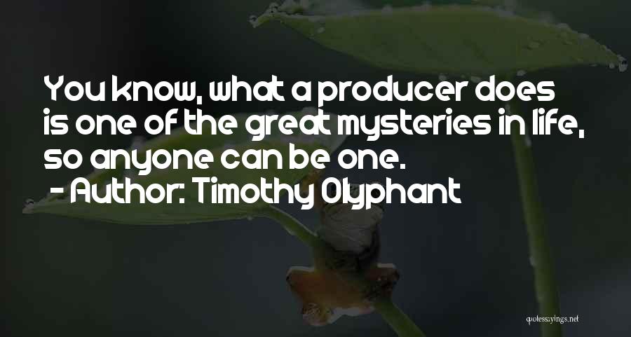 Timothy Olyphant Quotes: You Know, What A Producer Does Is One Of The Great Mysteries In Life, So Anyone Can Be One.