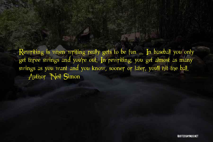 Neil Simon Quotes: Rewriting Is When Writing Really Gets To Be Fun ... In Baseball You Only Get Three Swings And You're Out.