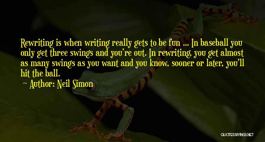 Neil Simon Quotes: Rewriting Is When Writing Really Gets To Be Fun ... In Baseball You Only Get Three Swings And You're Out.