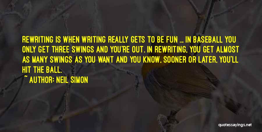 Neil Simon Quotes: Rewriting Is When Writing Really Gets To Be Fun ... In Baseball You Only Get Three Swings And You're Out.