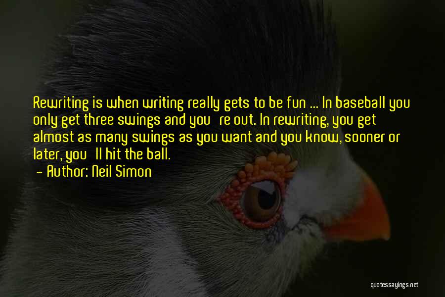 Neil Simon Quotes: Rewriting Is When Writing Really Gets To Be Fun ... In Baseball You Only Get Three Swings And You're Out.