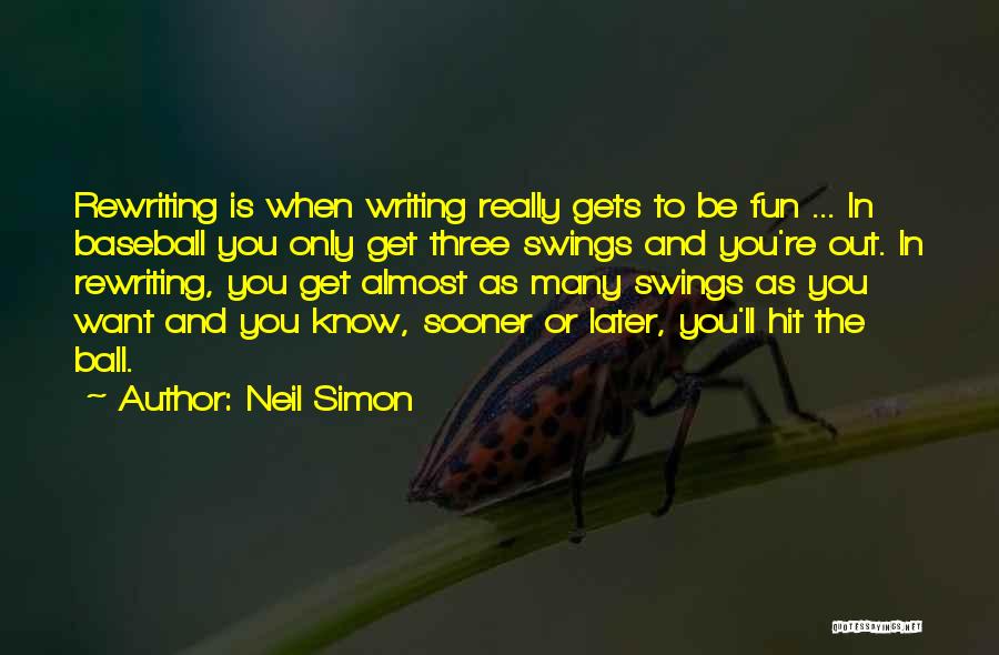 Neil Simon Quotes: Rewriting Is When Writing Really Gets To Be Fun ... In Baseball You Only Get Three Swings And You're Out.