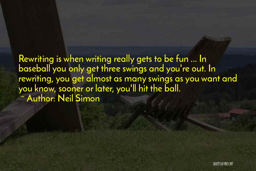 Neil Simon Quotes: Rewriting Is When Writing Really Gets To Be Fun ... In Baseball You Only Get Three Swings And You're Out.