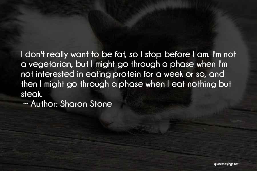 Sharon Stone Quotes: I Don't Really Want To Be Fat, So I Stop Before I Am. I'm Not A Vegetarian, But I Might