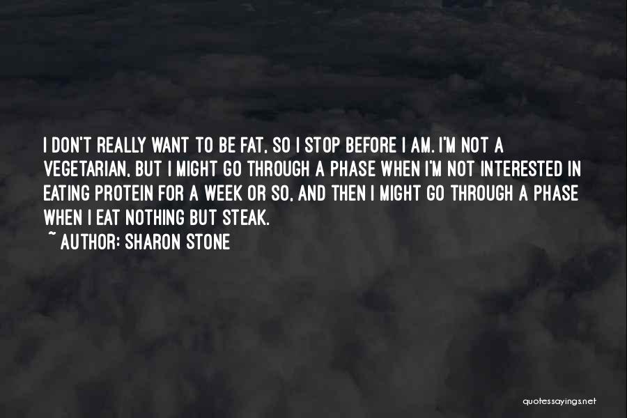 Sharon Stone Quotes: I Don't Really Want To Be Fat, So I Stop Before I Am. I'm Not A Vegetarian, But I Might
