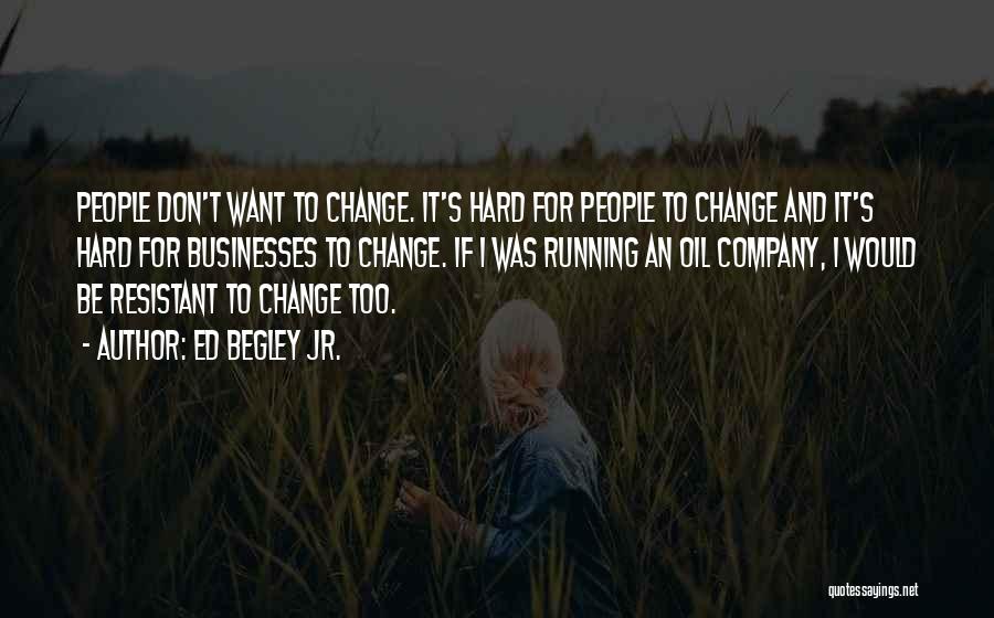 Ed Begley Jr. Quotes: People Don't Want To Change. It's Hard For People To Change And It's Hard For Businesses To Change. If I