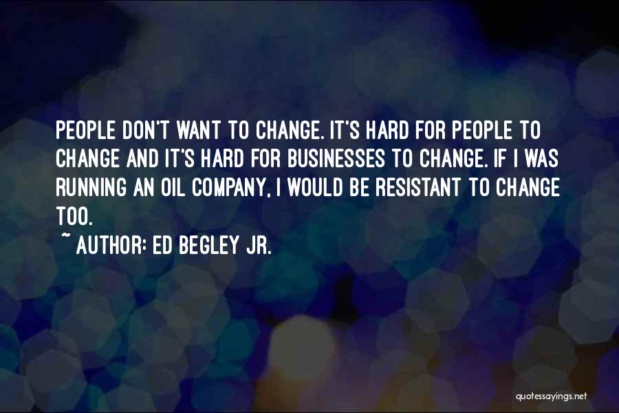 Ed Begley Jr. Quotes: People Don't Want To Change. It's Hard For People To Change And It's Hard For Businesses To Change. If I