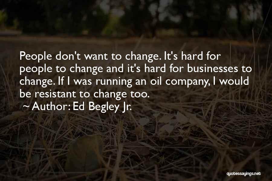 Ed Begley Jr. Quotes: People Don't Want To Change. It's Hard For People To Change And It's Hard For Businesses To Change. If I