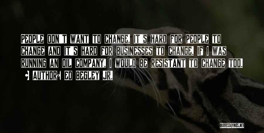 Ed Begley Jr. Quotes: People Don't Want To Change. It's Hard For People To Change And It's Hard For Businesses To Change. If I