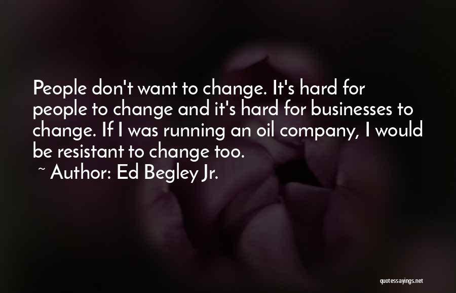 Ed Begley Jr. Quotes: People Don't Want To Change. It's Hard For People To Change And It's Hard For Businesses To Change. If I