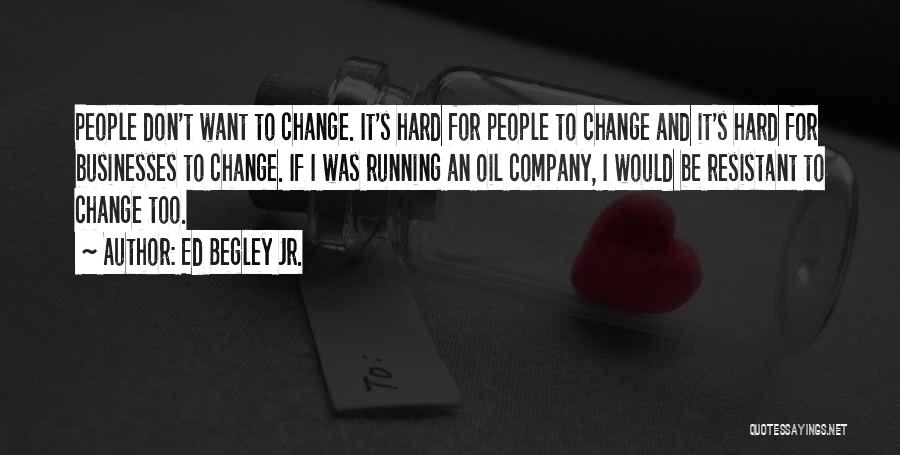 Ed Begley Jr. Quotes: People Don't Want To Change. It's Hard For People To Change And It's Hard For Businesses To Change. If I