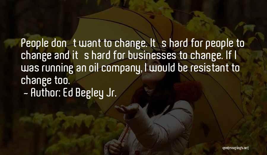 Ed Begley Jr. Quotes: People Don't Want To Change. It's Hard For People To Change And It's Hard For Businesses To Change. If I