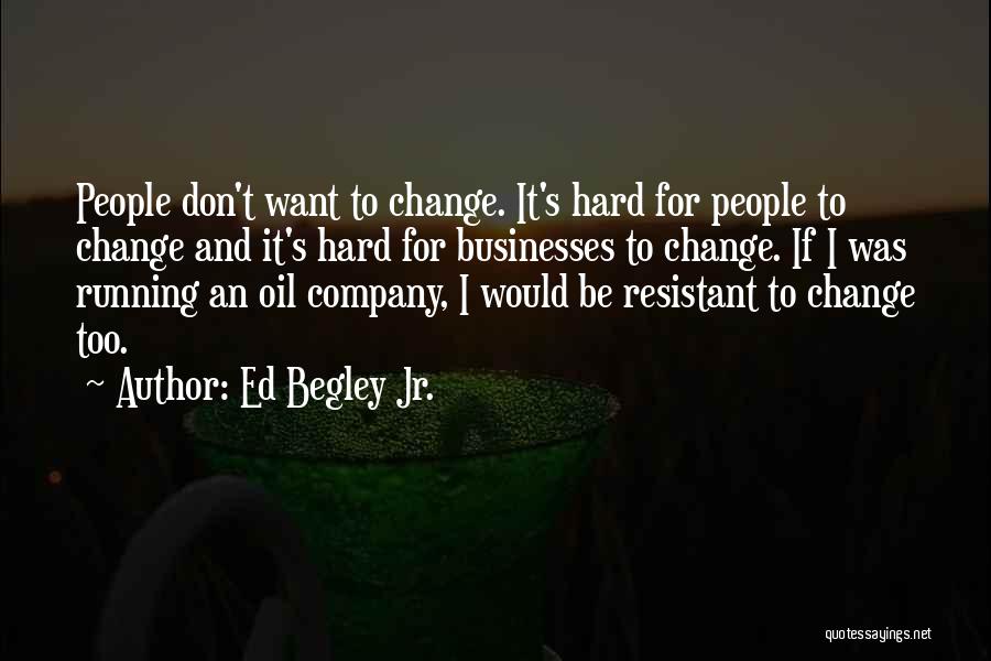 Ed Begley Jr. Quotes: People Don't Want To Change. It's Hard For People To Change And It's Hard For Businesses To Change. If I