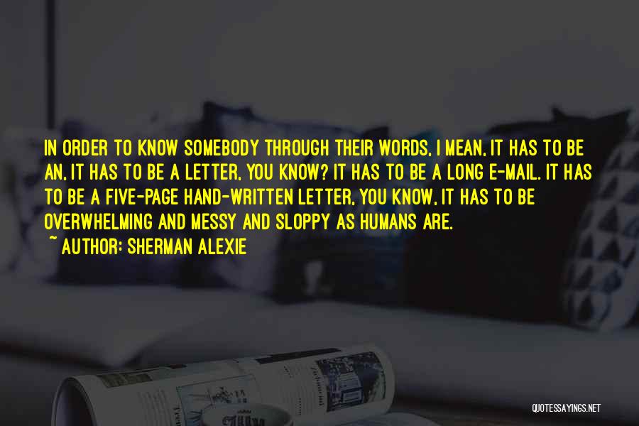 Sherman Alexie Quotes: In Order To Know Somebody Through Their Words, I Mean, It Has To Be An, It Has To Be A