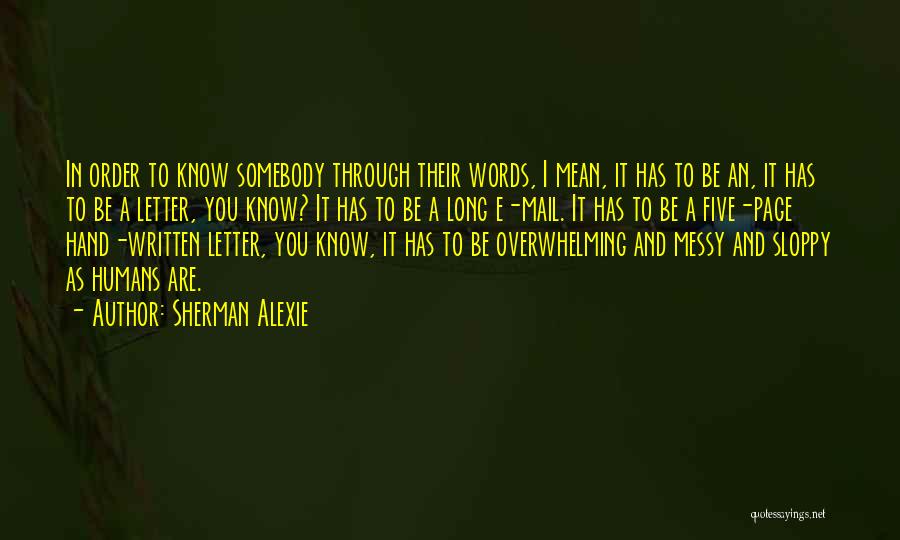 Sherman Alexie Quotes: In Order To Know Somebody Through Their Words, I Mean, It Has To Be An, It Has To Be A
